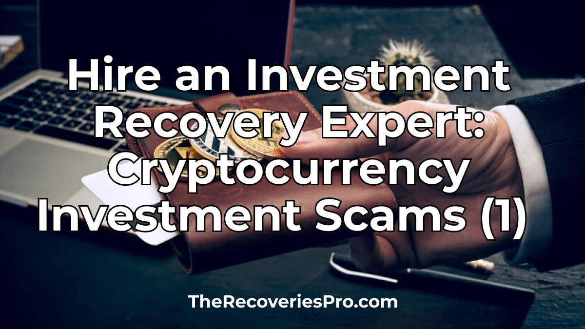 Hire an Investment Recovery Expert: Cryptocurrency Investment Scams (1)