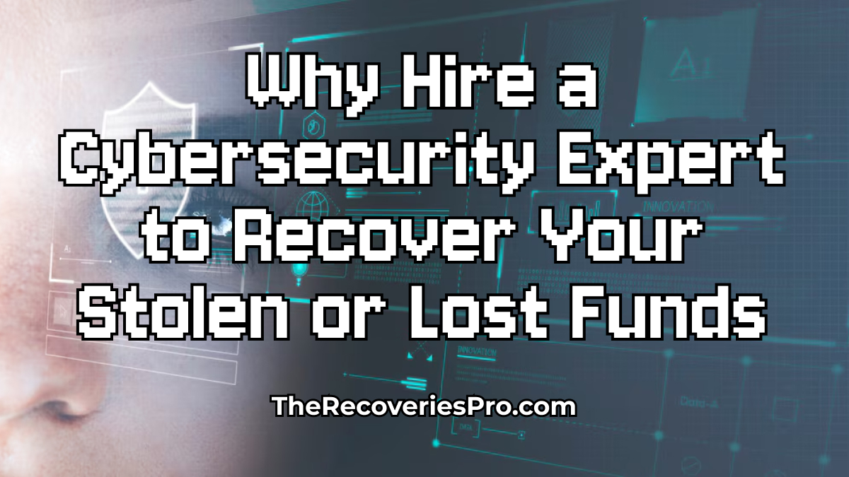 Why Hire a Cybersecurity Expert to Recover Your Stolen or Lost Funds